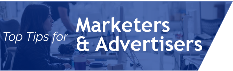 Top Tips for Marketers and Advertisers Top Tips for Marketers and Advertisers